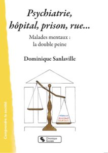 Psychiatrie, hôpital, prison, rue... Malades mentaux : la double peine, de Dominique Sanlaville. Éds Chronique Sociale
